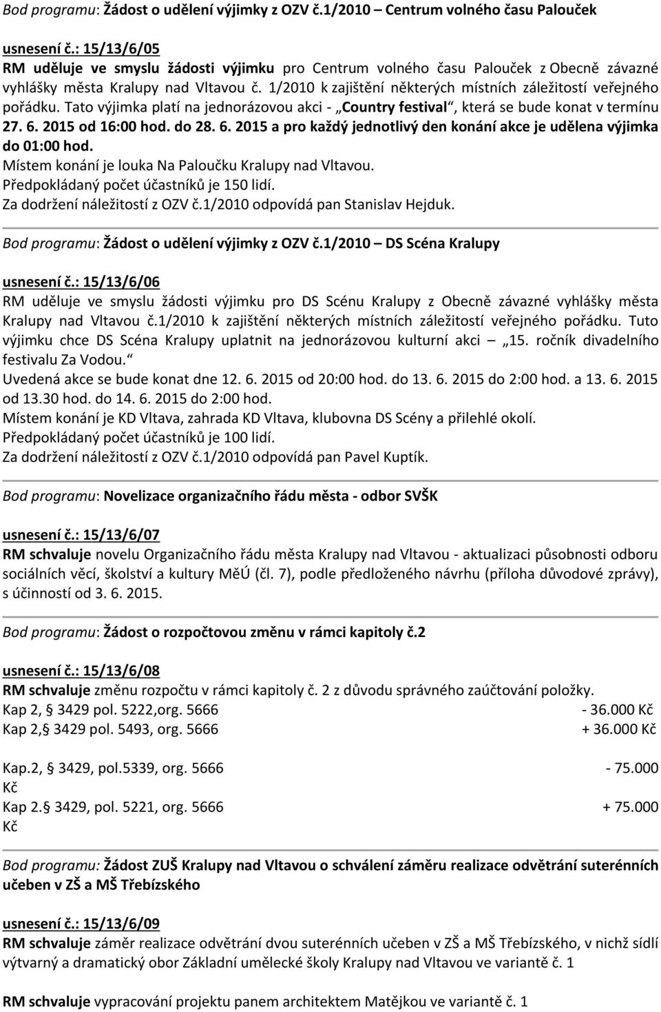 1/2010 k zajištění některých místních záležitostí veřejného pořádku. Tato výjimka platí na jednorázovou akci - Country festival, která se bude konat v termínu 27. 6.