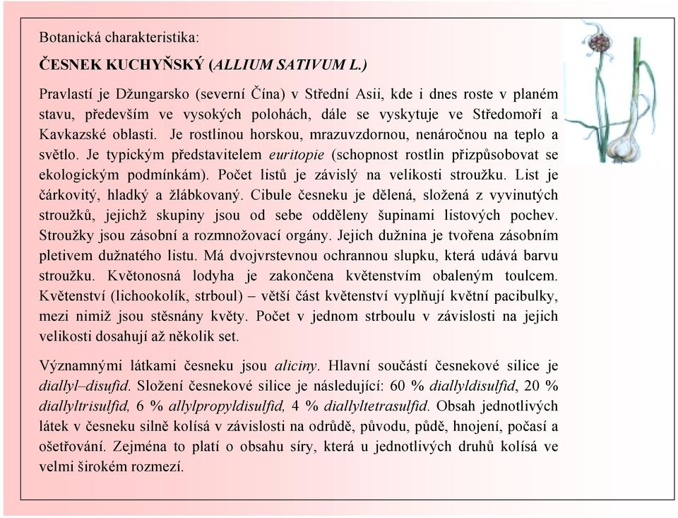 Je rostlinou horskou, mrazuvzdornou, nenáročnou na teplo a světlo. Je typickým představitelem euritopie (schopnost rostlin přizpůsobovat se ekologickým podmínkám).