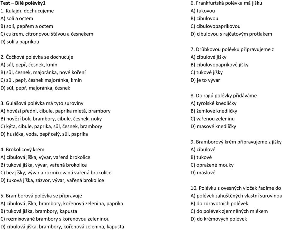 Gulášová polévka má tyto suroviny A) hovězí přední, cibule, paprika mletá, brambory B) hovězí bok, brambory, cibule, česnek, noky C) kýta, cibule, paprika, sůl, česnek, brambory D) husička, voda,