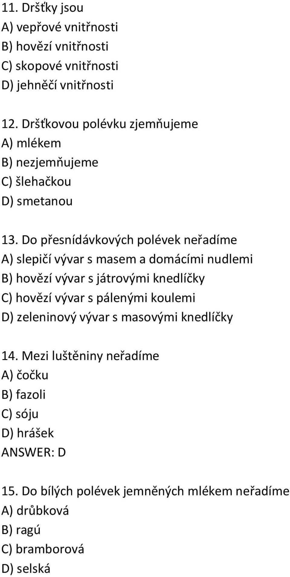 Do přesnídávkových polévek neřadíme A) slepičí vývar s masem a domácími nudlemi B) hovězí vývar s játrovými knedlíčky C) hovězí vývar s