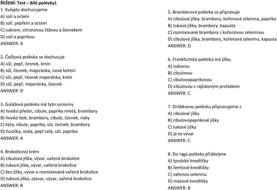 Gulášová polévka má tyto suroviny A) hovězí přední, cibule, paprika mletá, brambory B) hovězí bok, brambory, cibule, česnek, noky C) kýta, cibule, paprika, sůl, česnek, brambory D) husička, voda,