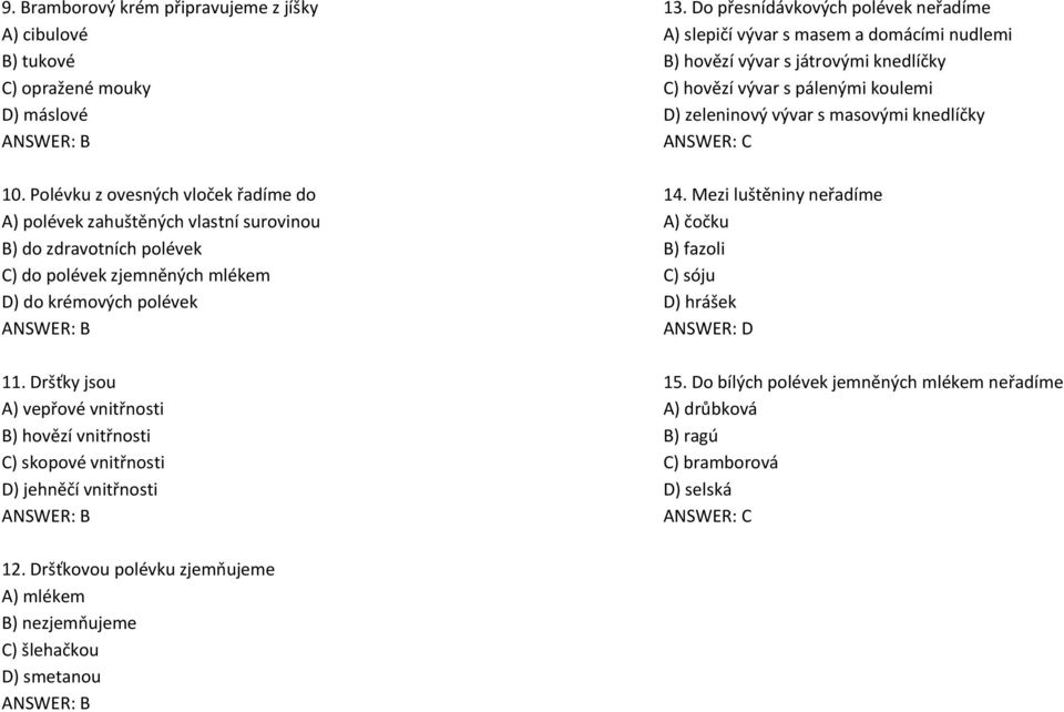 Dršťky jsou A) vepřové vnitřnosti B) hovězí vnitřnosti C) skopové vnitřnosti D) jehněčí vnitřnosti 13.