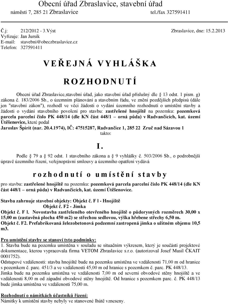 , o územním plánování a stavebním řádu, ve znění pozdějších předpisů (dále jen "stavební zákon"), rozhodl ve věci žádosti o vydání územního rozhodnutí o umístění stavby a žádosti o vydání stavebního