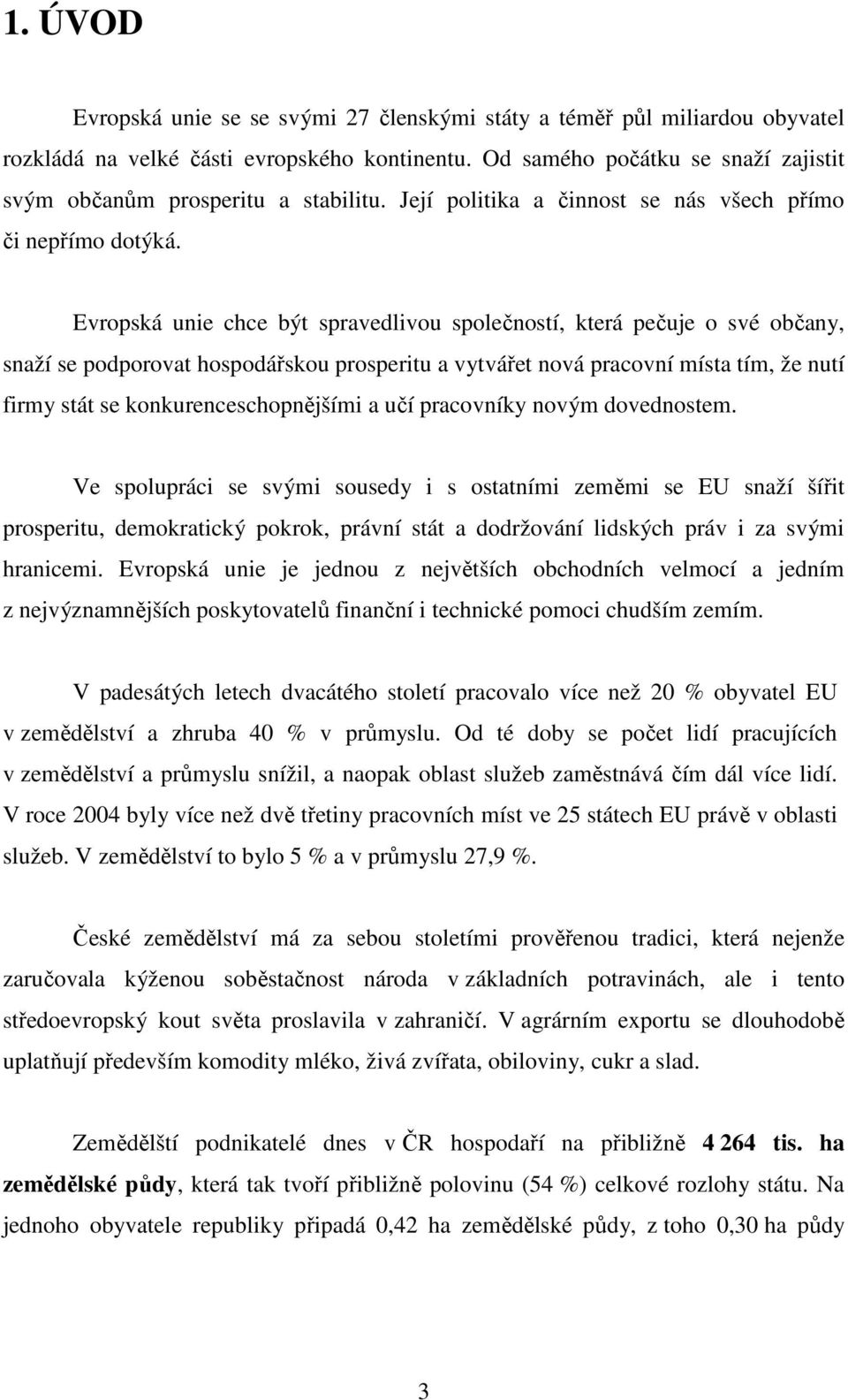 Evropská unie chce být spravedlivou společností, která pečuje o své občany, snaží se podporovat hospodářskou prosperitu a vytvářet nová pracovní místa tím, že nutí firmy stát se