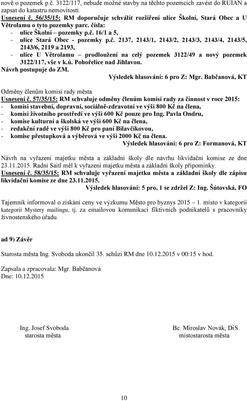 ú. Pohořelice nad Jihlavou. Návrh postupuje do ZM. Odměny členům komisí rady města Usnesení č.