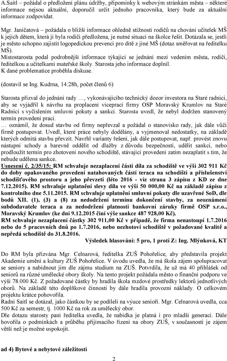 Dotázala se, jestli je město schopno zajistit logopedickou prevenci pro dítě z jiné MŠ (dotaz směřovat na ředitelku MŠ).