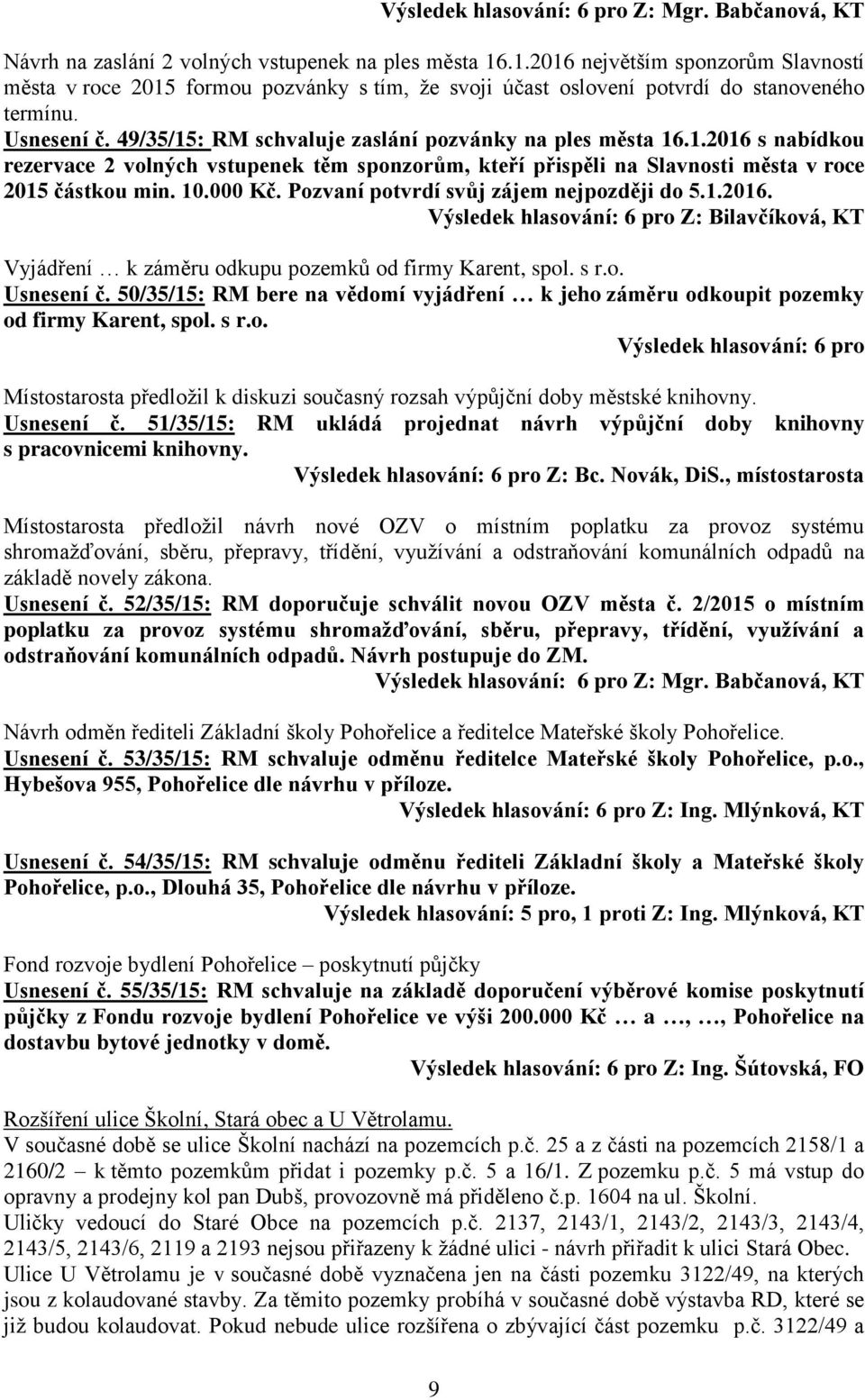 Pozvaní potvrdí svůj zájem nejpozději do 5.1.2016. Výsledek hlasování: 6 pro Z: Bilavčíková, KT Vyjádření k záměru odkupu pozemků od firmy Karent, spol. s r.o. Usnesení č.