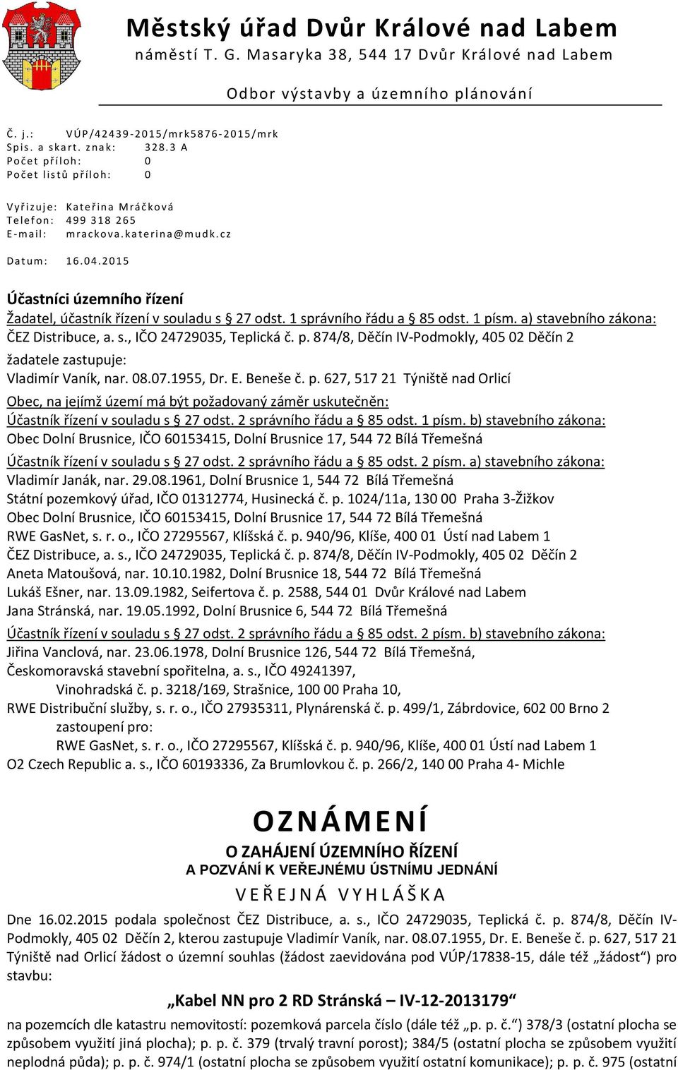 ka te r i n a @ m u d k. c z D a t u m : 1 6. 0 4. 2 0 1 5 Účastníci územního řízení Žadatel, účastník řízení v souladu s 27 odst. 1 správního řádu a 85 odst. 1 písm.