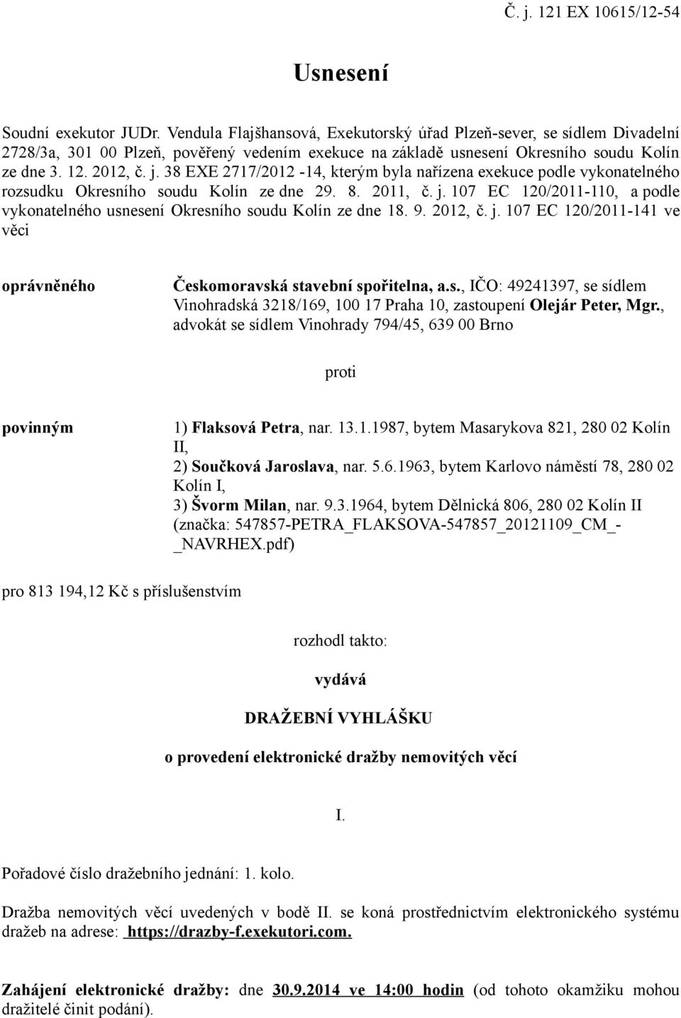 38 EXE 2717/2012-14, kterým byla nařízena exekuce podle vykonatelného rozsudku Okresního soudu Kolín ze dne 29. 8. 2011, č. j.