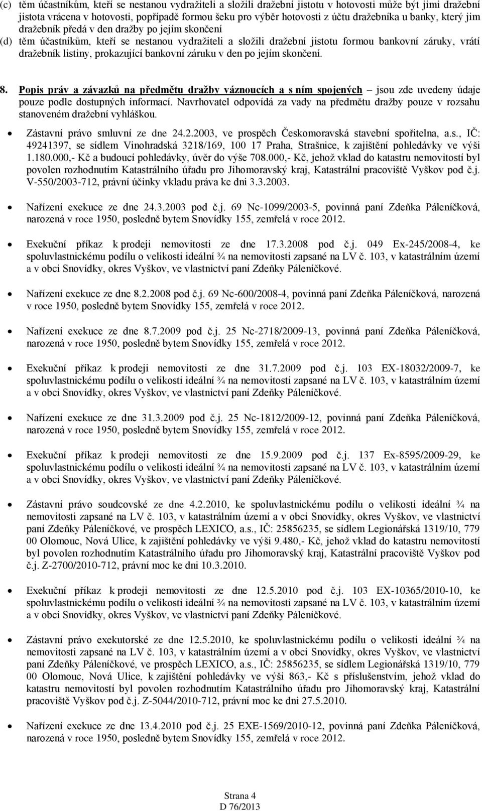 listiny, prokazující bankovní záruku v den po jejím skončení. 8. Popis práv a závazků na předmětu dražby váznoucích a s ním spojených jsou zde uvedeny údaje pouze podle dostupných informací.