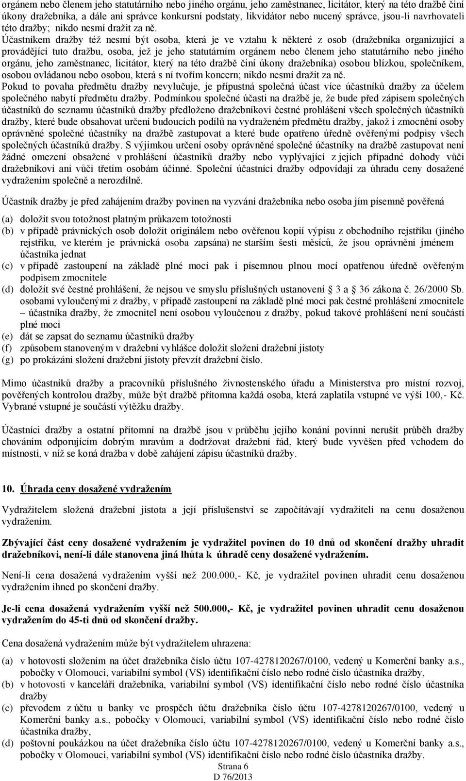 Účastníkem dražby též nesmí být osoba, která je ve vztahu k některé z osob (dražebníka organizující a provádějící tuto dražbu, osoba, jež je jeho statutárním orgánem nebo členem jeho statutárního