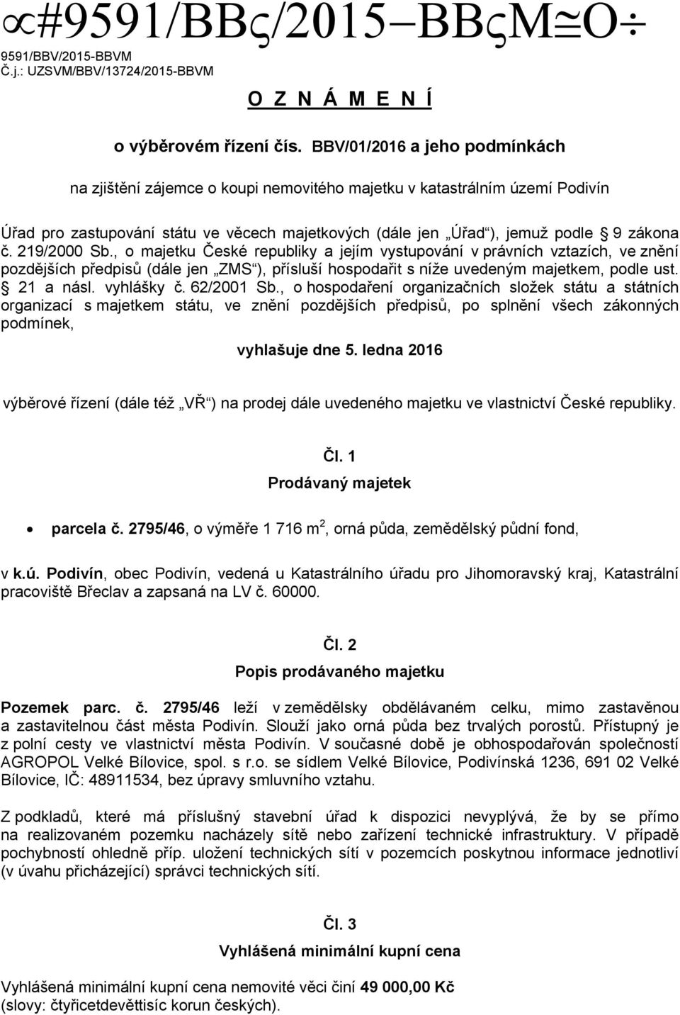 219/2000 Sb., o majetku České republiky a jejím vystupování v právních vztazích, ve znění pozdějších předpisů (dále jen ZMS ), přísluší hospodařit s níže uvedeným majetkem, podle ust. 21 a násl.