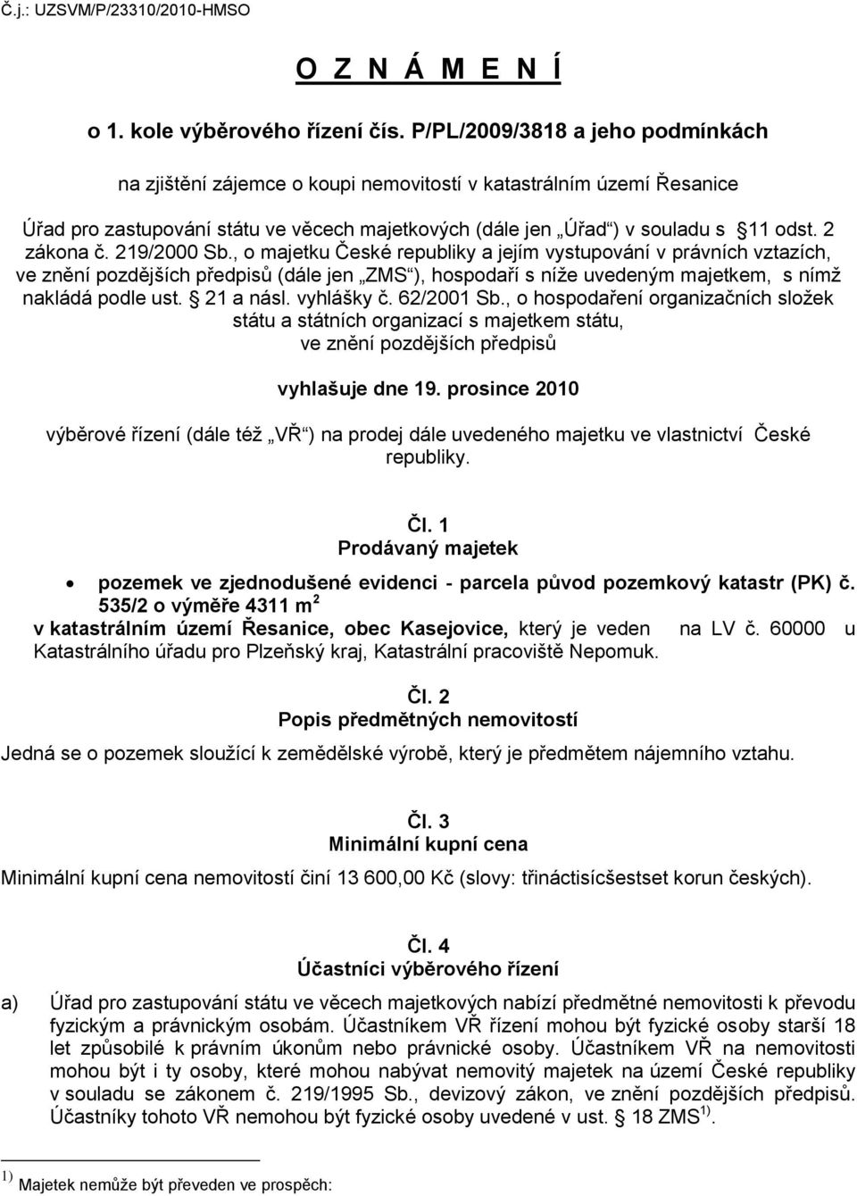 2 zákona č. 219/2000 Sb., o majetku České republiky a jejím vystupování v právních vztazích, ve znění pozdějších předpisů (dále jen ZMS ), hospodaří s níže uvedeným majetkem, s nímž nakládá podle ust.