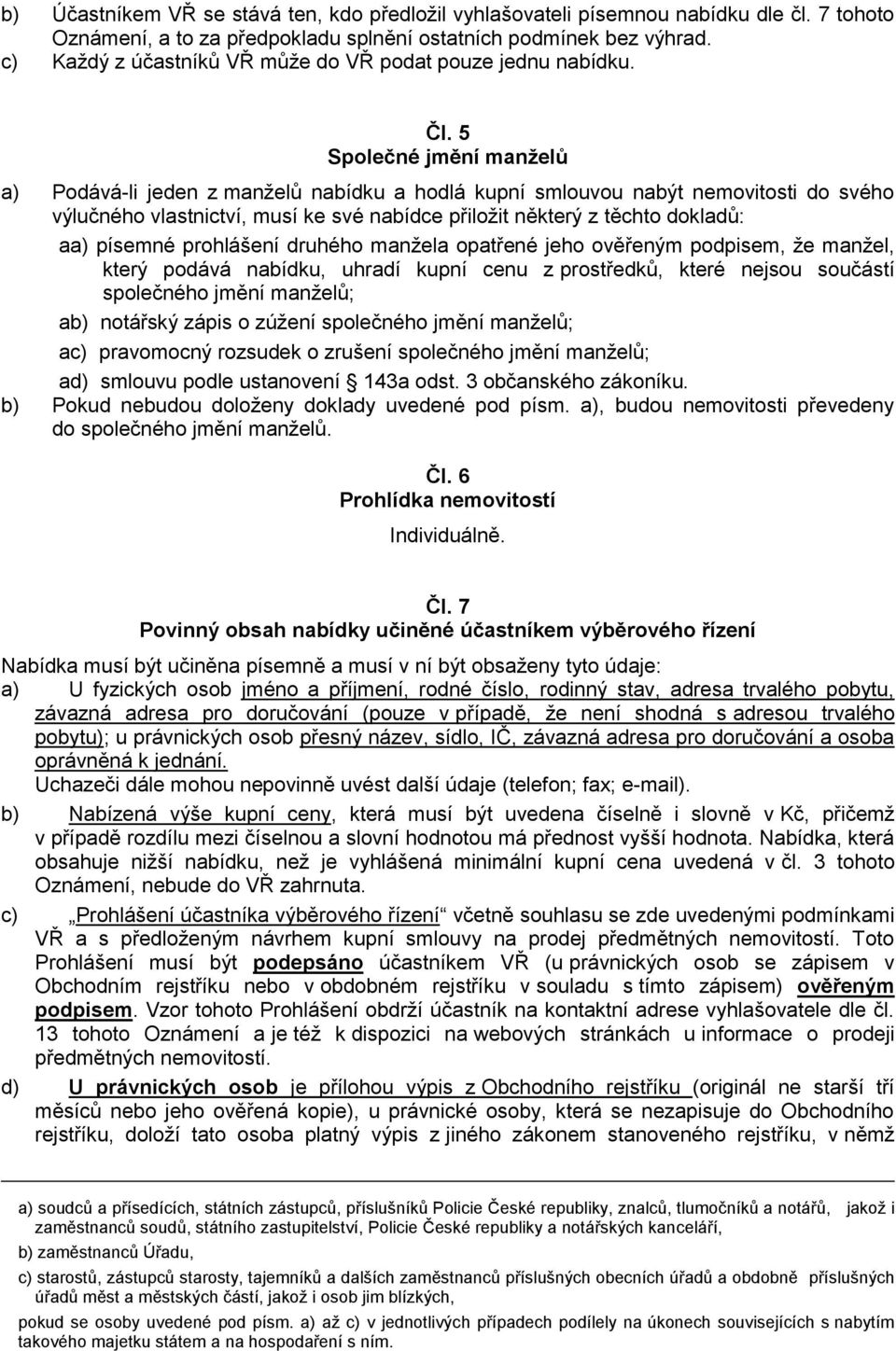 5 Společné jmění manželů a) Podává-li jeden z manželů nabídku a hodlá kupní smlouvou nabýt nemovitosti do svého výlučného vlastnictví, musí ke své nabídce přiložit některý z těchto dokladů: aa)