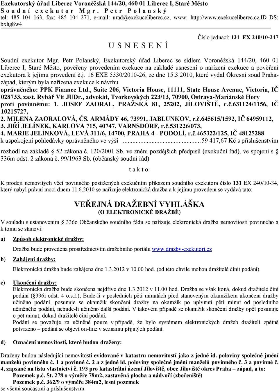 Petr Polanský, Exekutorský úřad Liberec se sídlem Voroněžská 144/20, 460 01 Liberec I, Staré Město, pověřený provedením exekuce na základě usnesení o nařízení exekuce a pověření exekutora k jejímu