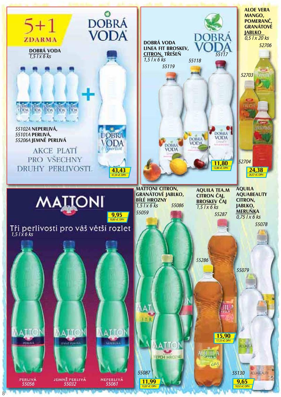 26,57 9,95 10,85 MATTONI CITRON, GRANÁTOVÉ JABLKO, BÍLÉ HROZNY 1,5 l x 6 ks 55086 55059 AQUILA TEA.