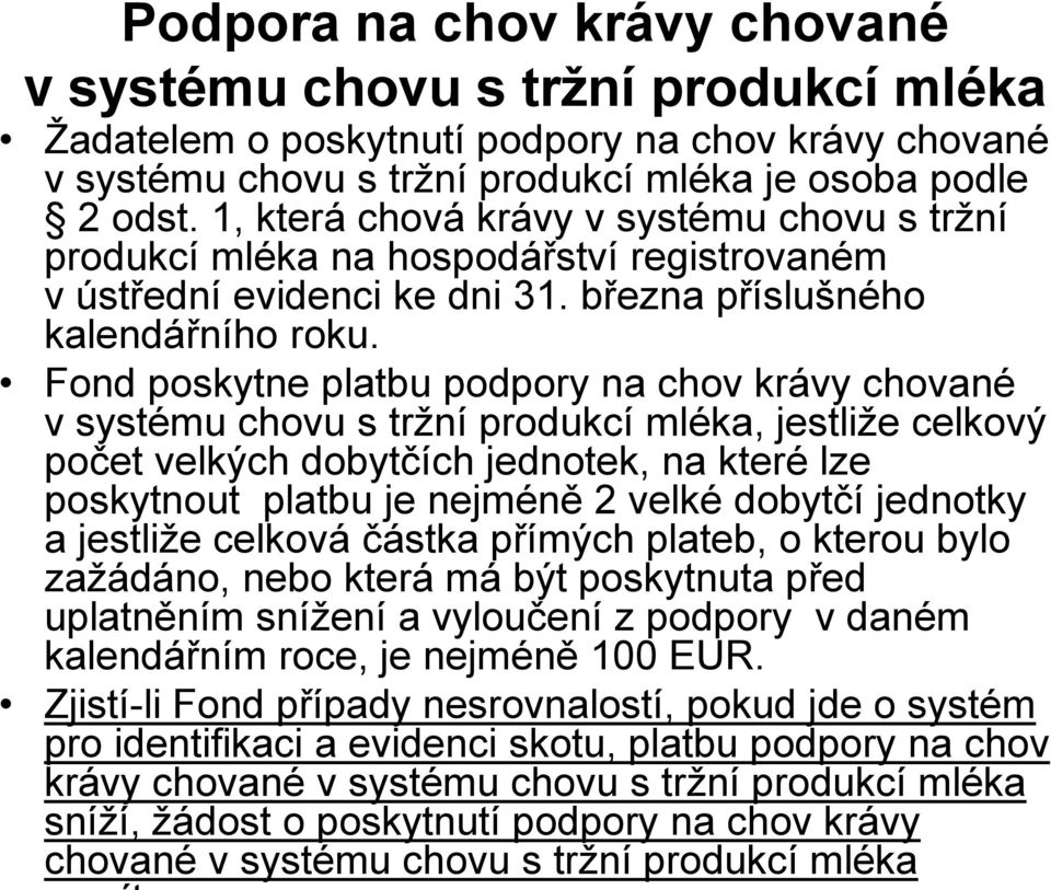 Fond poskytne platbu podpory na chov krávy chované v systému chovu s tržní produkcí mléka, jestliže celkový počet velkých dobytčích jednotek, na které lze poskytnout platbu je nejméně 2 velké dobytčí