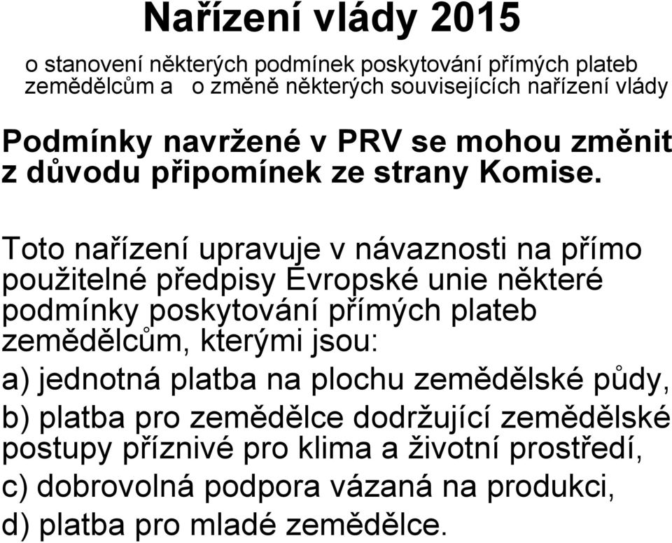 Toto nařízení upravuje v návaznosti na přímo použitelné předpisy Evropské unie některé podmínky poskytování přímých plateb zemědělcům, kterými