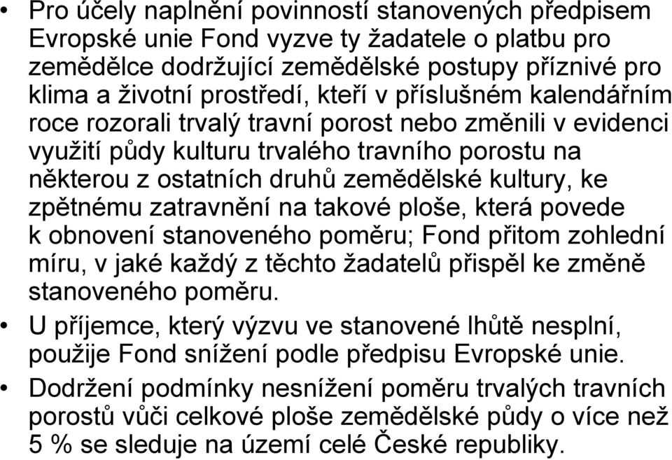 zatravnění na takové ploše, která povede k obnovení stanoveného poměru; Fond přitom zohlední míru, v jaké každý z těchto žadatelů přispěl ke změně stanoveného poměru.