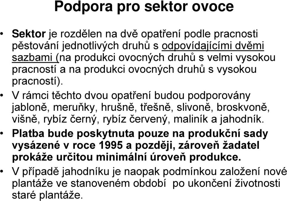 V rámci těchto dvou opatření budou podporovány jabloně, meruňky, hrušně, třešně, slivoně, broskvoně, višně, rybíz černý, rybíz červený, maliník a jahodník.