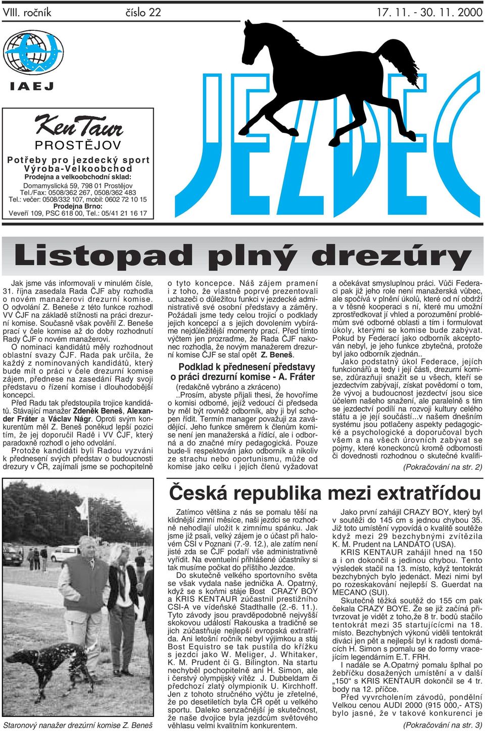 : 05/41 21 16 17 Listopad pln drezúry Jak jsme vás informovali v minulém čísle, 31. října zasedala Rada ČJF aby rozhodla o novém manažerovi drezurní komise. O odvolání Z.