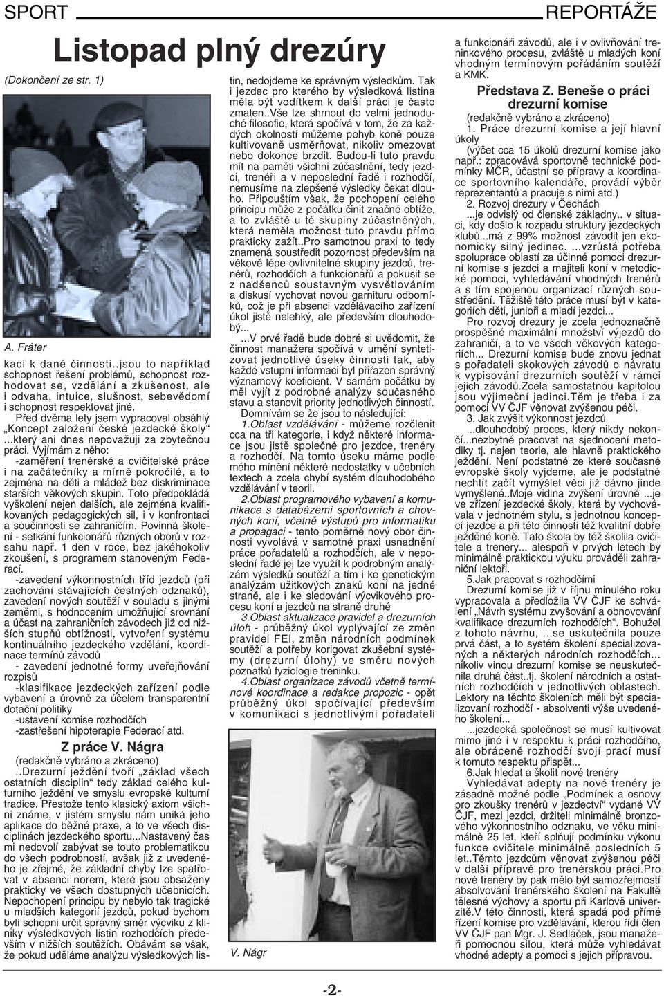 Před dvěma lety jsem vypracoval obsáhlý Koncept založení české jezdecké školy...který ani dnes nepovažuji za zbytečnou práci.