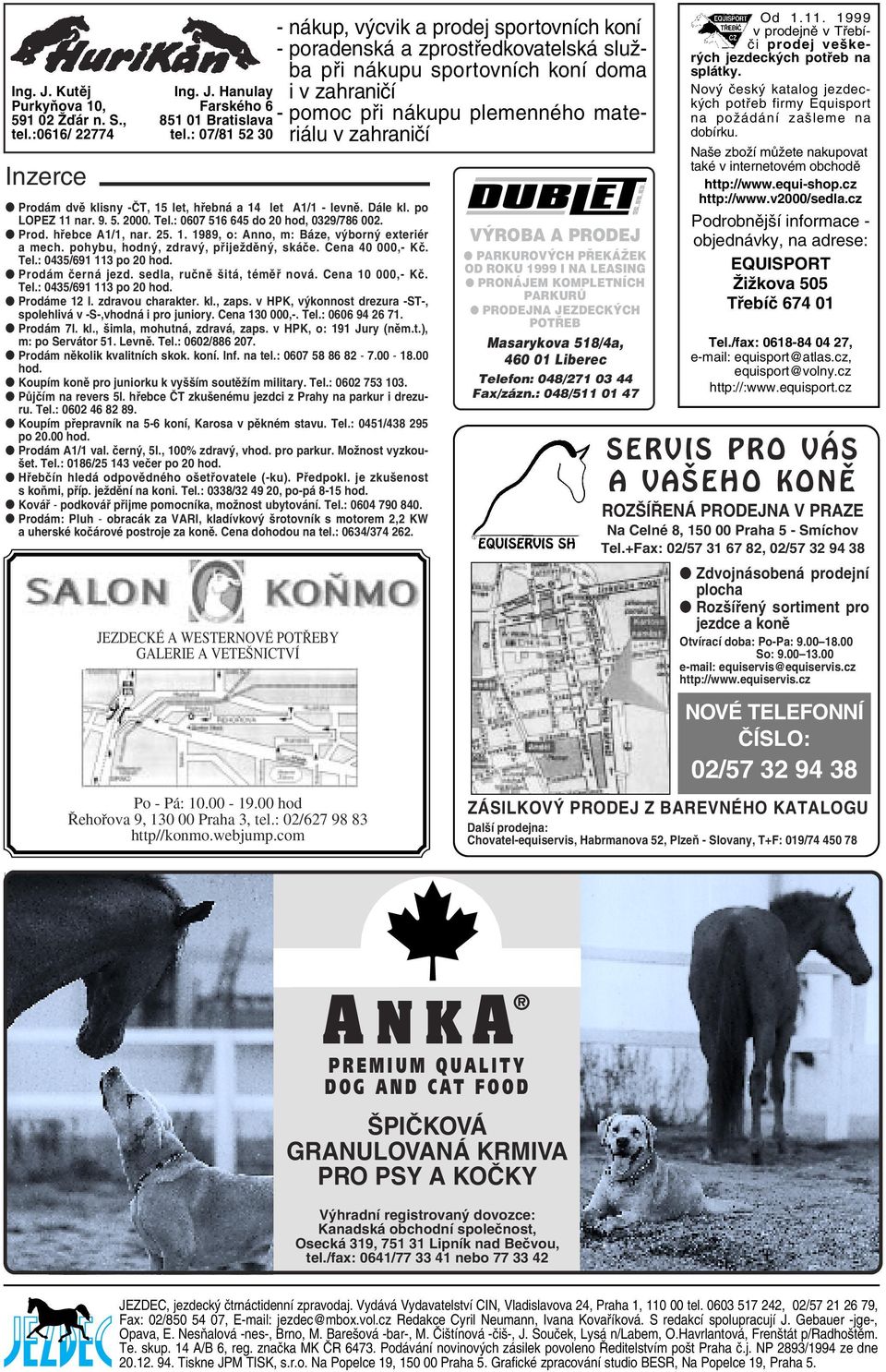 pohybu, hodný, zdravý, přiježděný, skáče. Cena 40 000,- Kč. Tel.: 0435/691 113 po 20 hod. Prodám černá jezd. sedla, ručně šitá, téměř nová. Cena 10 000,- Kč. Tel.: 0435/691 113 po 20 hod. Prodáme 12 l.