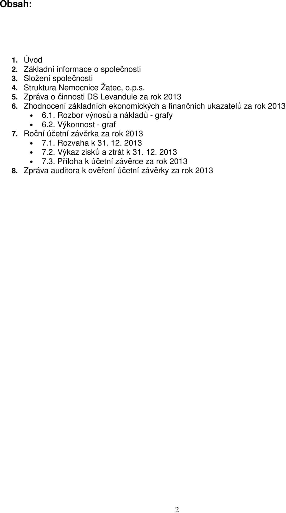 2. Výknnst - graf 7. Rční účetní závěrka za rk 2013 7.1. Rzvaha k 31. 12. 2013 7.2. Výkaz zisků a ztrát k 31. 12. 2013 7.3. Přílha k účetní závěrce za rk 2013 8.