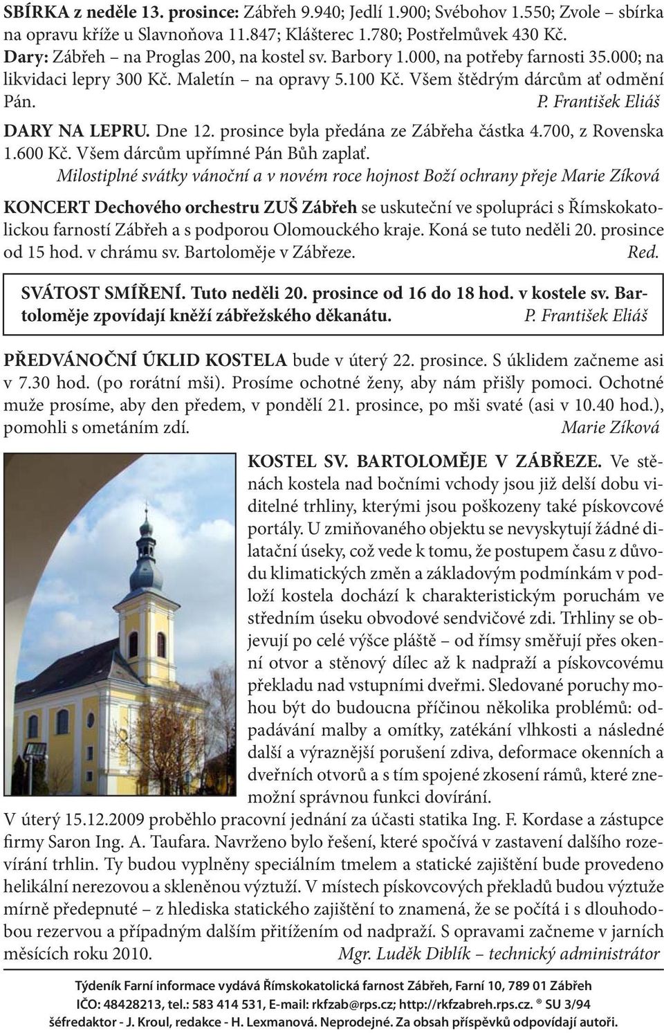 Dne 12. prosince byla předána ze Zábřeha částka 4.700, z Rovenska 1.600 Kč. Všem dárcům upřímné Pán Bůh zaplať.