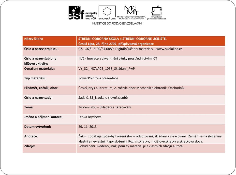 cz III/2 - Inovace a zkvalitnění výuky prostřednictvím ICT VY_32_INOVACE_1058_Skládání_PwP PowerPointová prezentace Český jazyk a literatura, 2. ročník, obor Mechanik elektronik, Obchodník Sada č.