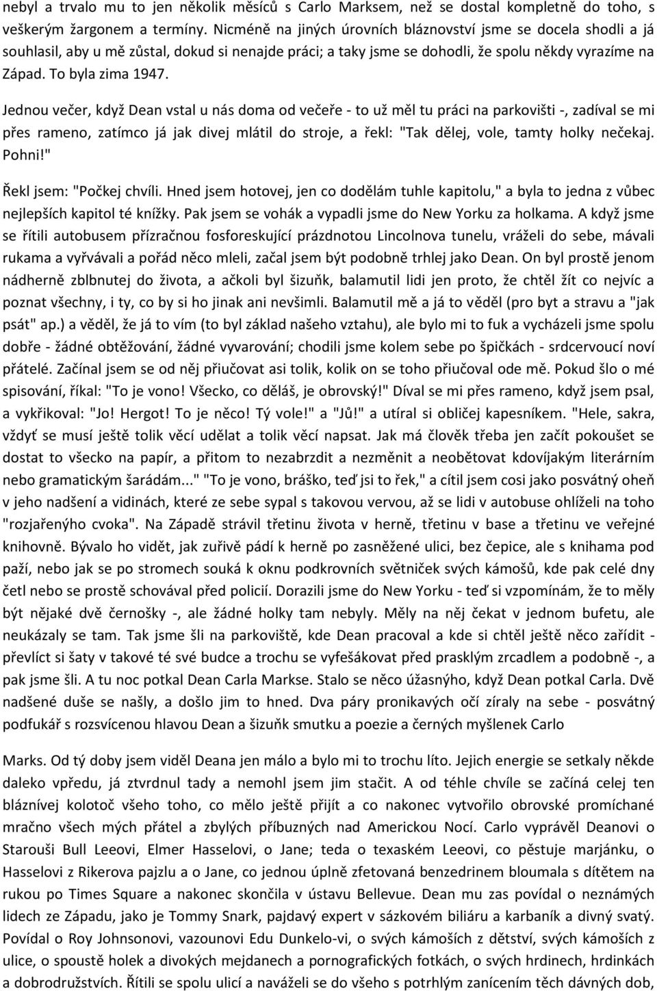 Jednou večer, když Dean vstal u nás doma od večeře - to už měl tu práci na parkovišti -, zadíval se mi přes rameno, zatímco já jak divej mlátil do stroje, a řekl: "Tak dělej, vole, tamty holky