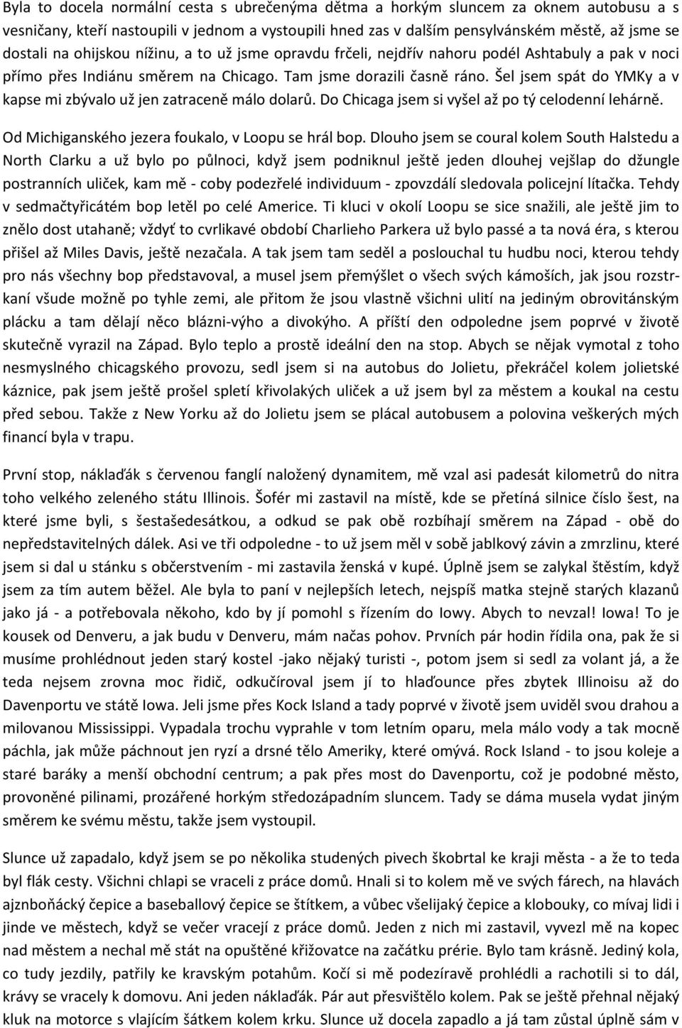 Šel jsem spát do YMKy a v kapse mi zbývalo už jen zatraceně málo dolarů. Do Chicaga jsem si vyšel až po tý celodenní lehárně. Od Michiganského jezera foukalo, v Loopu se hrál bop.