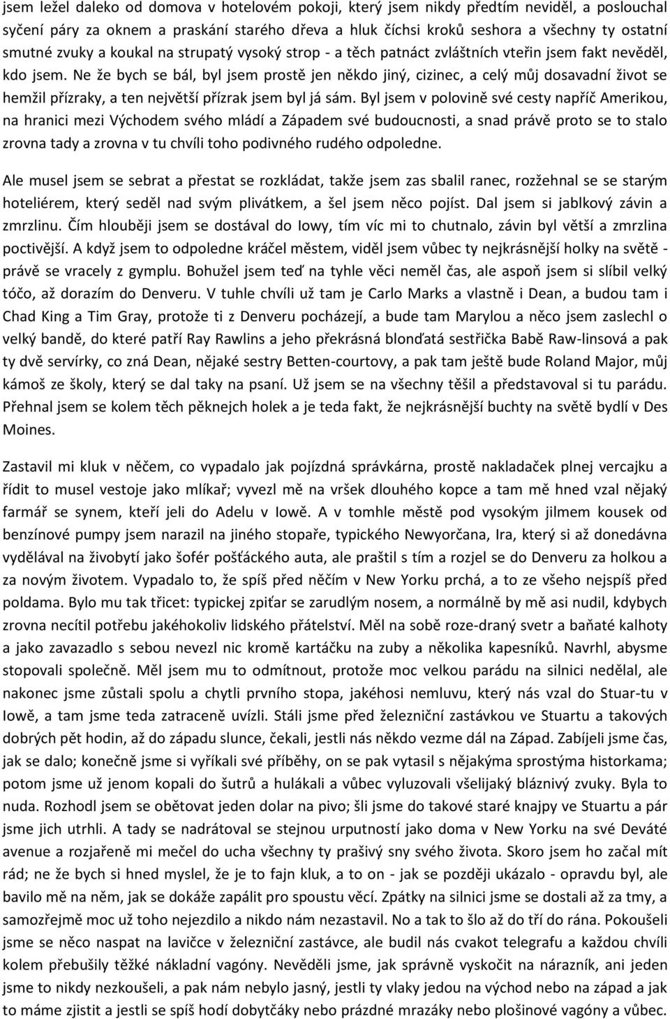 Ne že bych se bál, byl jsem prostě jen někdo jiný, cizinec, a celý můj dosavadní život se hemžil přízraky, a ten největší přízrak jsem byl já sám.