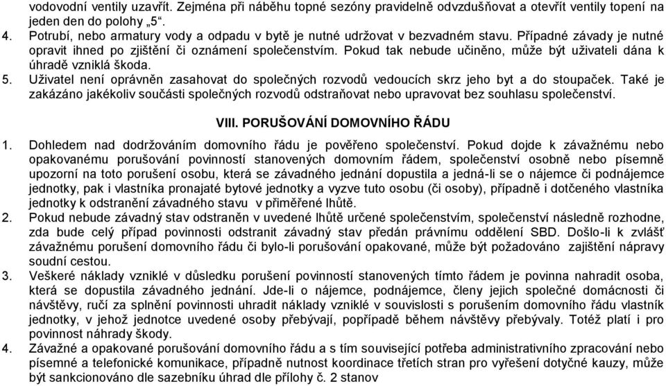 Pokud tak nebude učiněno, může být uživateli dána k úhradě vzniklá škoda. 5. Uživatel není oprávněn zasahovat do společných rozvodů vedoucích skrz jeho byt a do stoupaček.