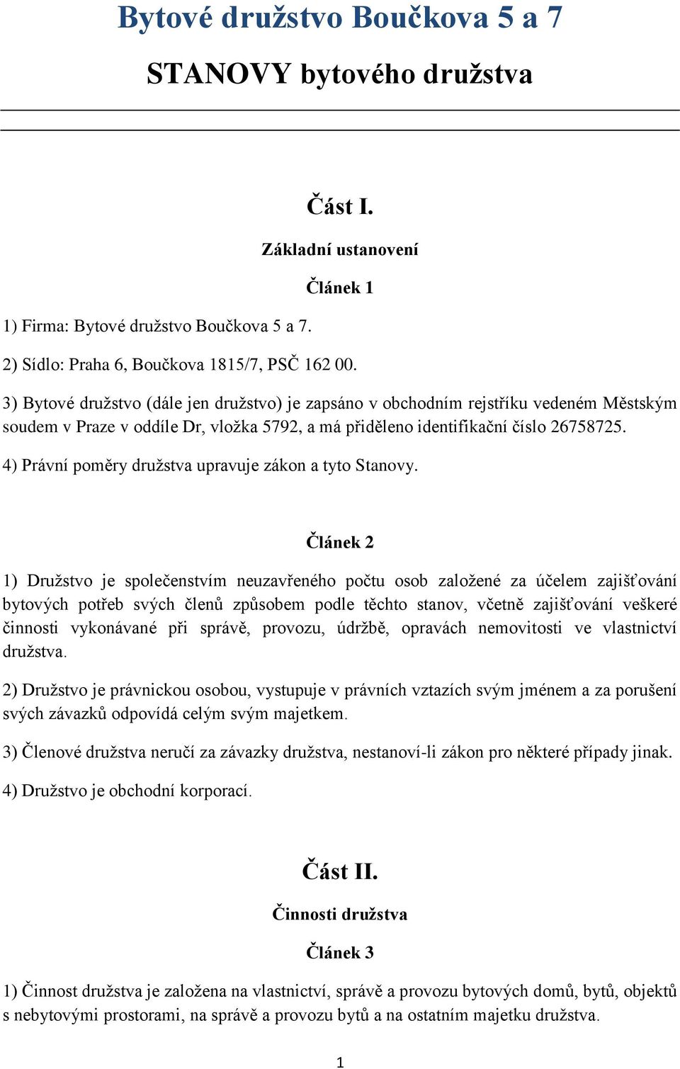 4) Právní poměry družstva upravuje zákon a tyto Stanovy.