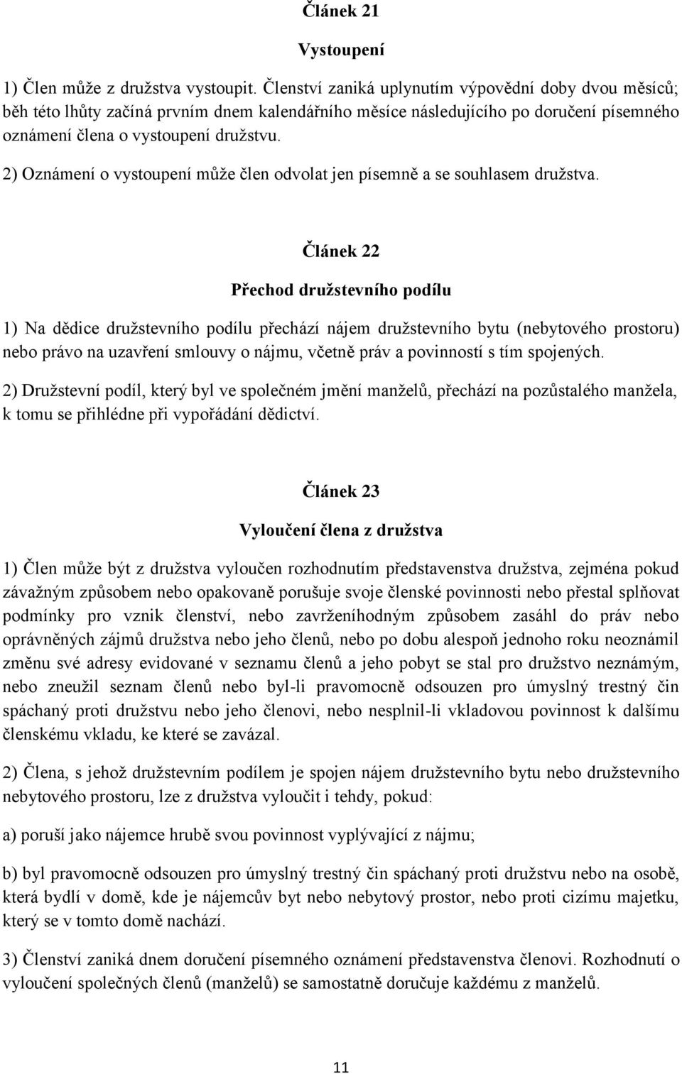 2) Oznámení o vystoupení může člen odvolat jen písemně a se souhlasem družstva.