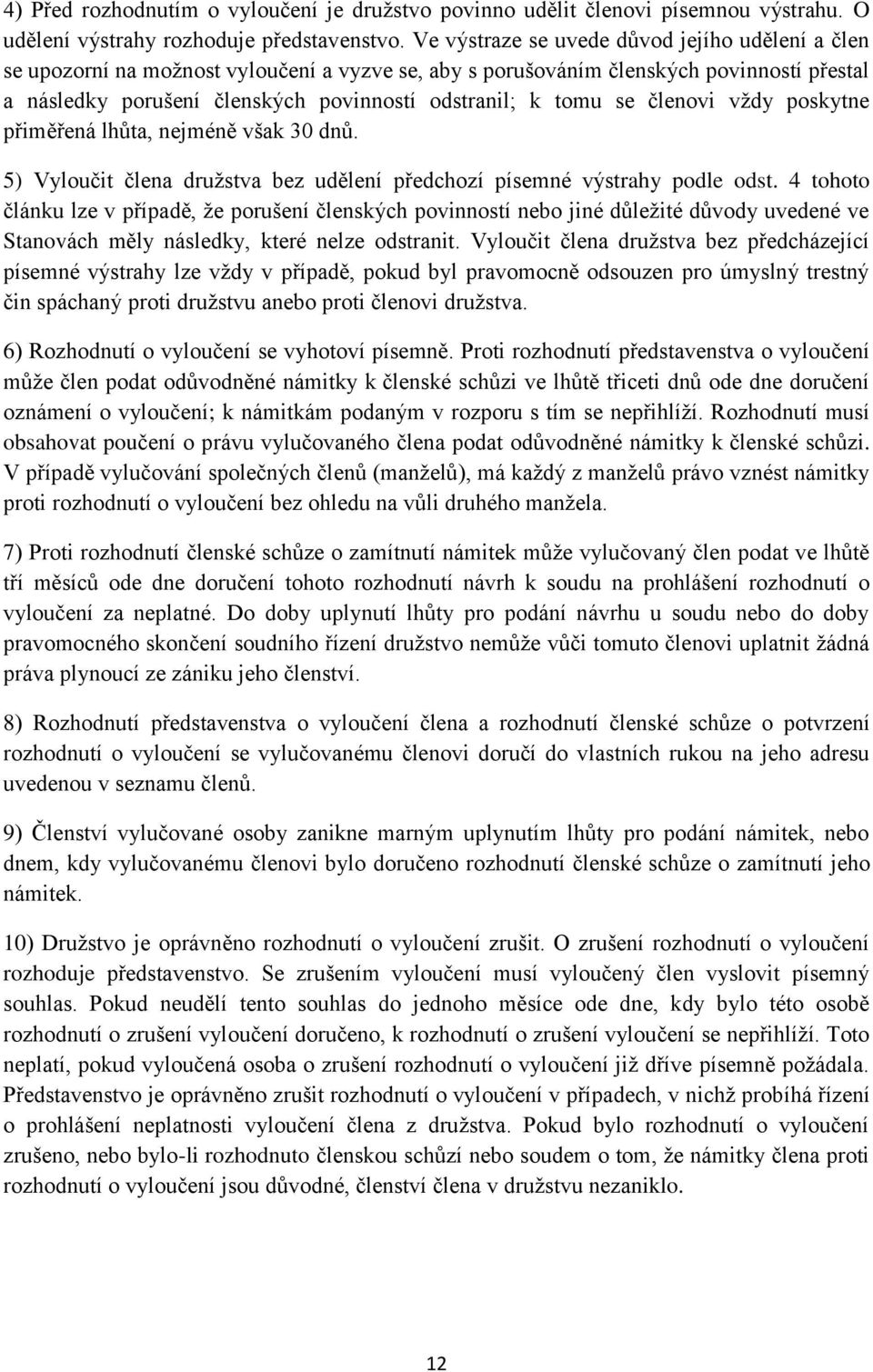 se členovi vždy poskytne přiměřená lhůta, nejméně však 30 dnů. 5) Vyloučit člena družstva bez udělení předchozí písemné výstrahy podle odst.