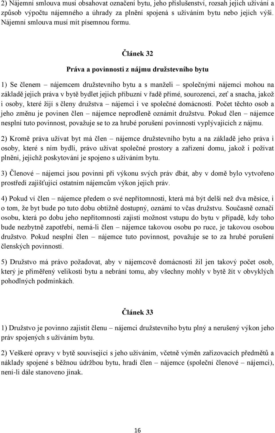 Článek 32 Práva a povinnosti z nájmu družstevního bytu 1) Se členem nájemcem družstevního bytu a s manželi společnými nájemci mohou na základě jejich práva v bytě bydlet jejich příbuzní v řadě přímé,