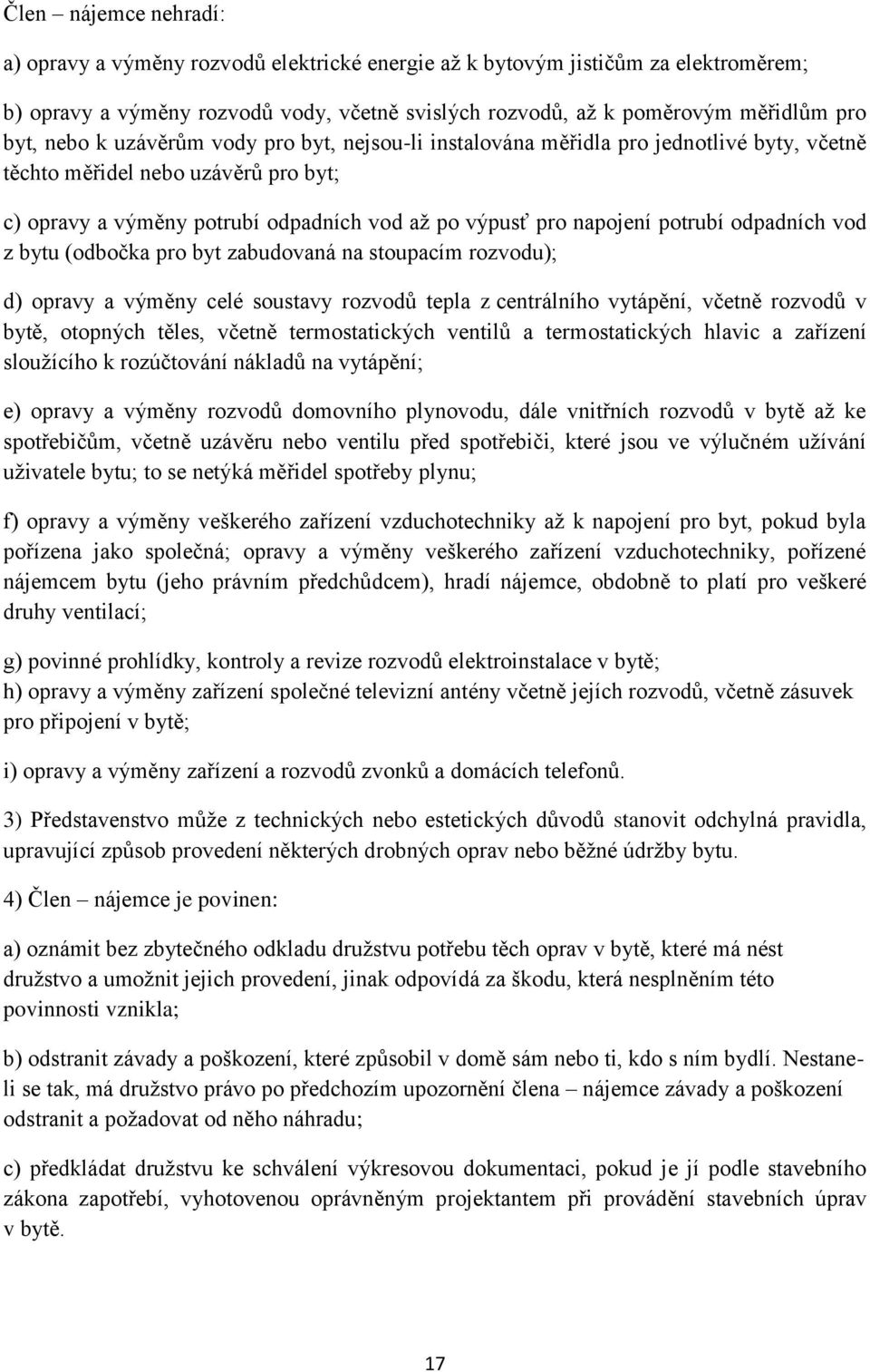 odpadních vod z bytu (odbočka pro byt zabudovaná na stoupacím rozvodu); d) opravy a výměny celé soustavy rozvodů tepla z centrálního vytápění, včetně rozvodů v bytě, otopných těles, včetně