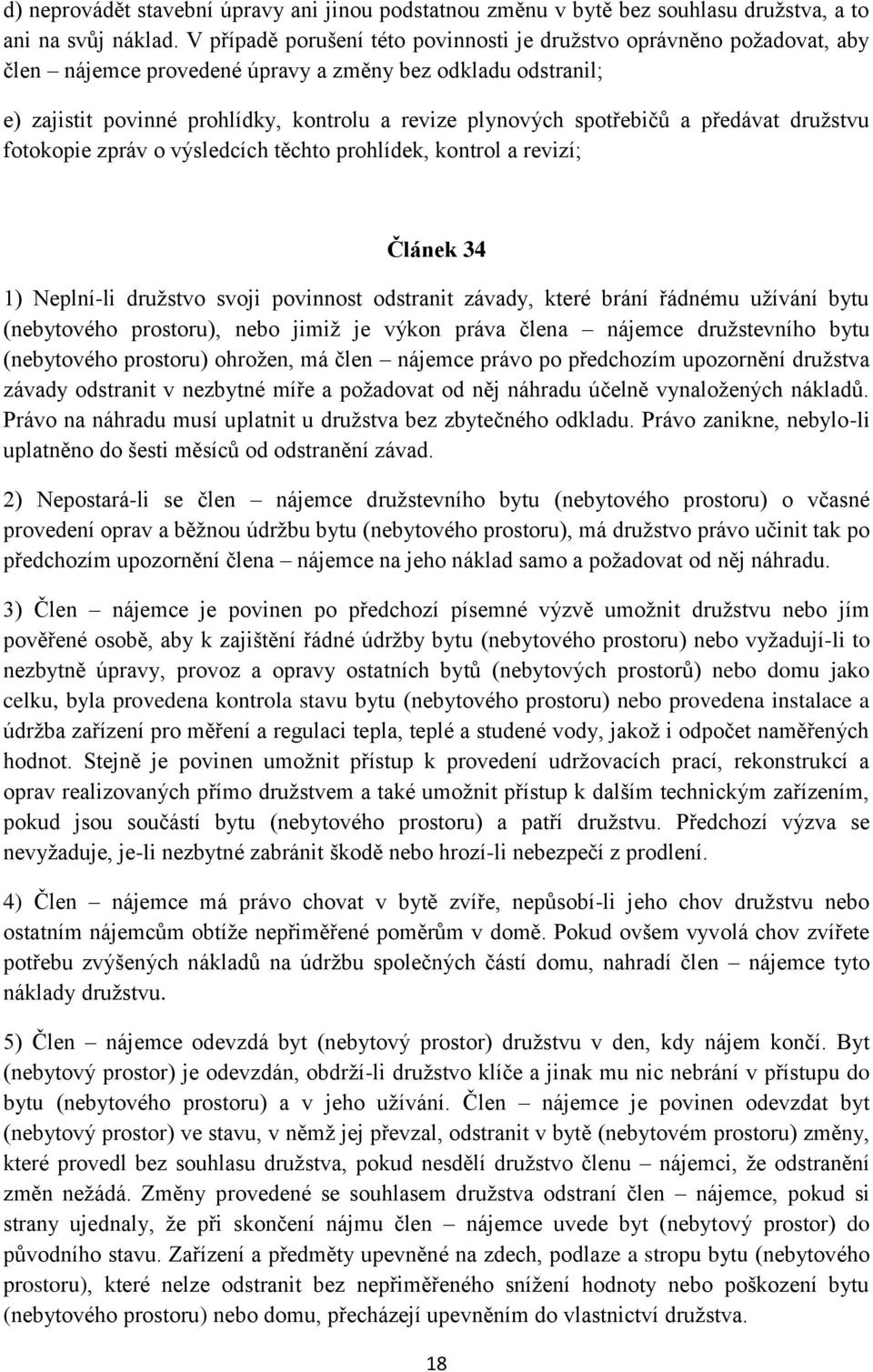 spotřebičů a předávat družstvu fotokopie zpráv o výsledcích těchto prohlídek, kontrol a revizí; Článek 34 1) Neplní-li družstvo svoji povinnost odstranit závady, které brání řádnému užívání bytu