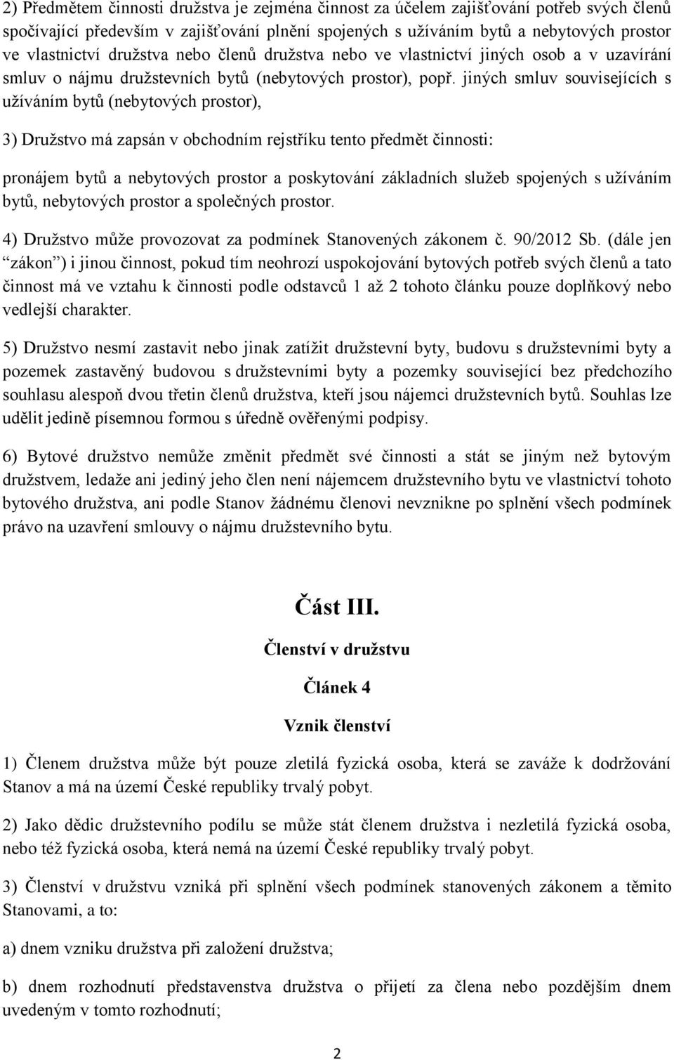 jiných smluv souvisejících s užíváním bytů (nebytových prostor), 3) Družstvo má zapsán v obchodním rejstříku tento předmět činnosti: pronájem bytů a nebytových prostor a poskytování základních služeb