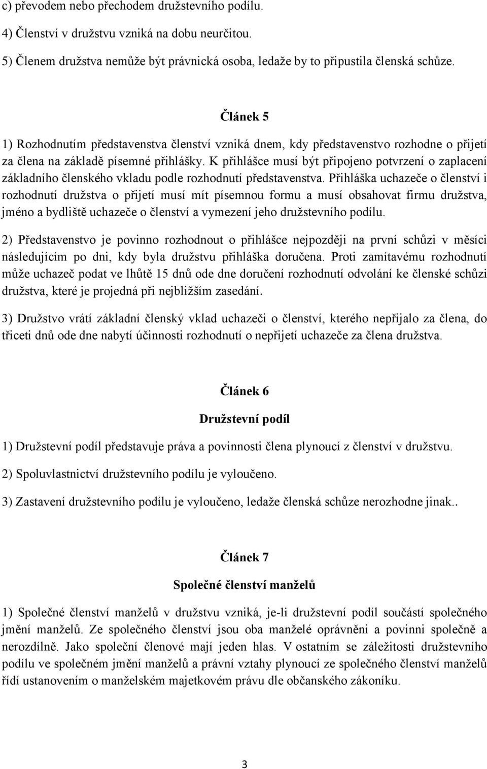 K přihlášce musí být připojeno potvrzení o zaplacení základního členského vkladu podle rozhodnutí představenstva.