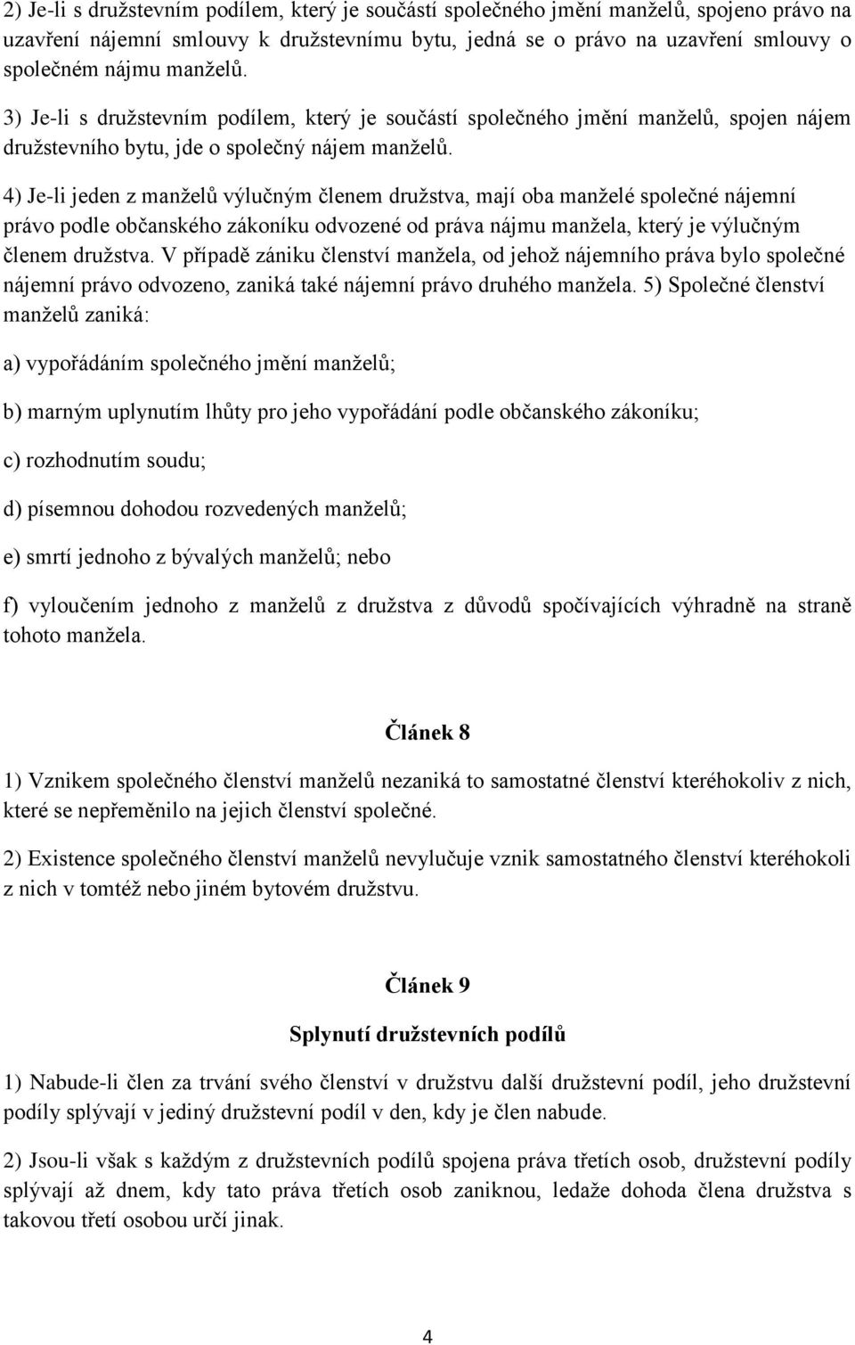 4) Je-li jeden z manželů výlučným členem družstva, mají oba manželé společné nájemní právo podle občanského zákoníku odvozené od práva nájmu manžela, který je výlučným členem družstva.