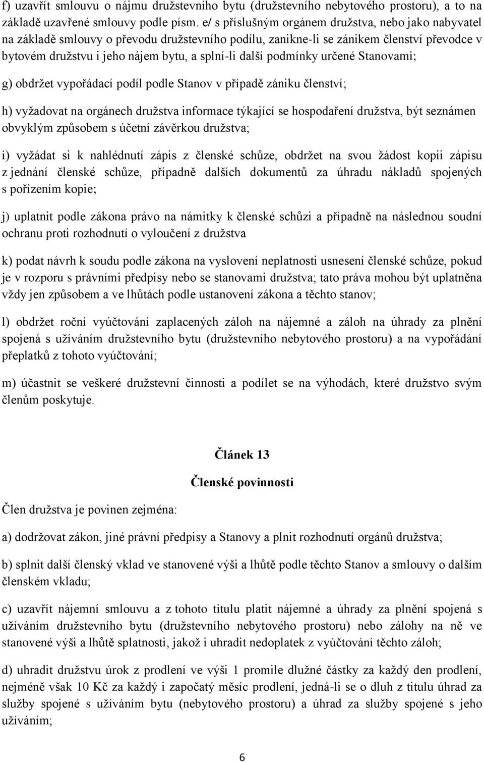 podmínky určené Stanovami; g) obdržet vypořádací podíl podle Stanov v případě zániku členství; h) vyžadovat na orgánech družstva informace týkající se hospodaření družstva, být seznámen obvyklým