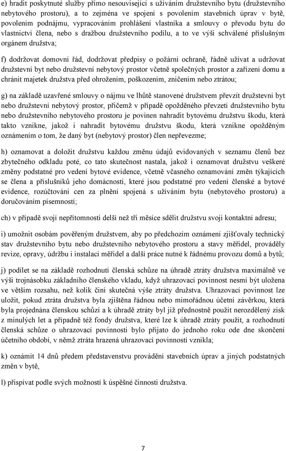 dodržovat předpisy o požární ochraně, řádně užívat a udržovat družstevní byt nebo družstevní nebytový prostor včetně společných prostor a zařízení domu a chránit majetek družstva před ohrožením,