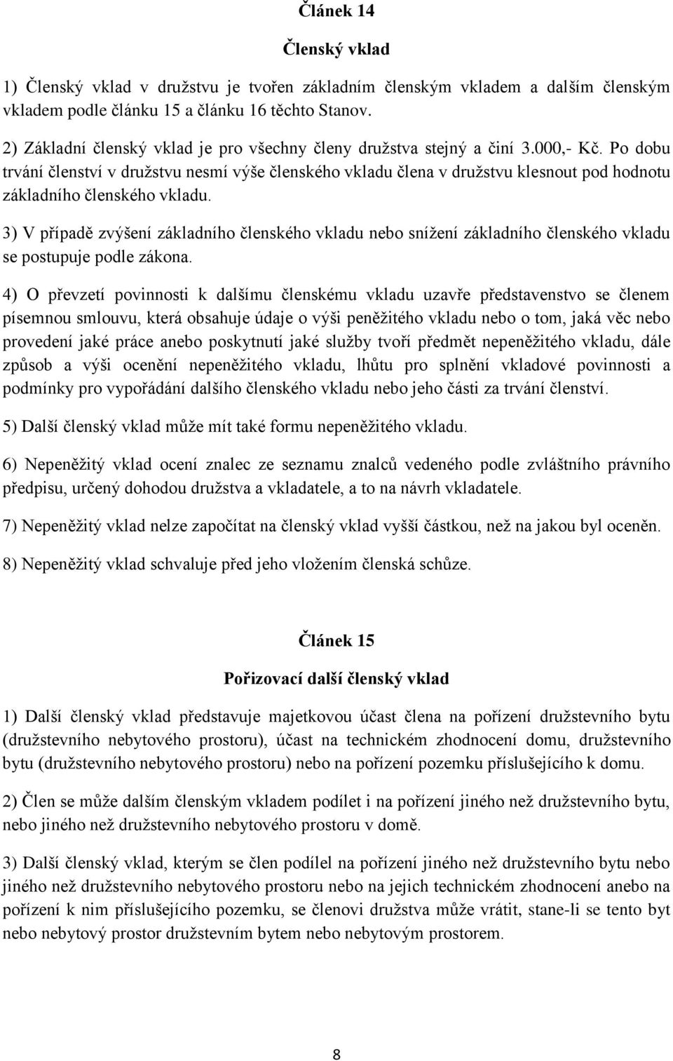 Po dobu trvání členství v družstvu nesmí výše členského vkladu člena v družstvu klesnout pod hodnotu základního členského vkladu.