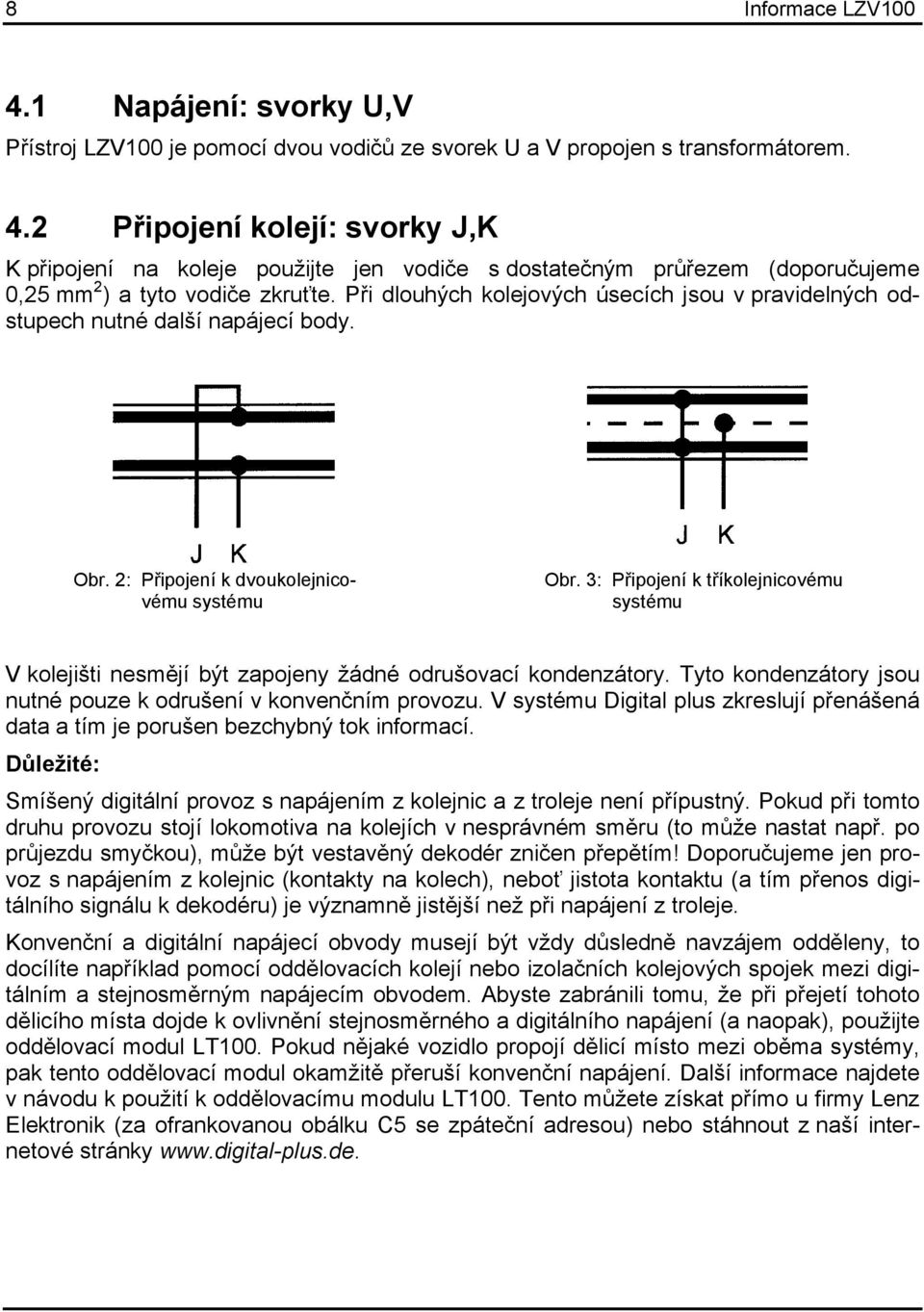 3: Připojení k tříkolejnicovému systému V kolejišti nesmějí být zapojeny žádné odrušovací kondenzátory. Tyto kondenzátory jsou nutné pouze k odrušení v konvenčním provozu.