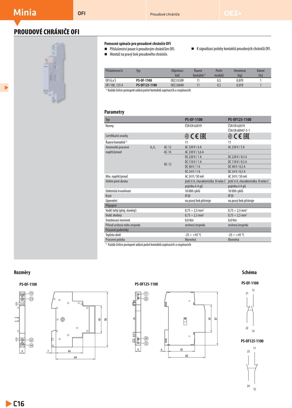 zapínacích a rozpínacích Parametry Typ PS-OF-00 PS-OF-00 ormy ČS E 609 ČS E 609 ČS E 6097-- Certifikační značky Řazení kontaktů ) Jmenovité pracovní U e /I e AC- AC 0 V / 6 A AC 0 V / A napětí/proud