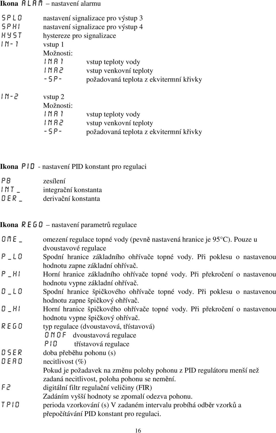 nastavení PID konstant pro regulaci Pb int_ der_ zesílení integrační konstanta derivační konstanta Ikona Rego nastavení parametrů regulace Ome_ omezení regulace topné vody (pevně nastavená hranice je