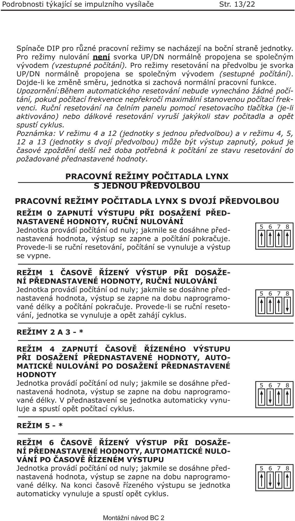 Pro režimy resetování na předvolbu je svorka UP/DN normálně propojena se společným vývodem (sestupné počítání). Dojde-li ke změně směru, jednotka si zachová normální pracovní funkce.